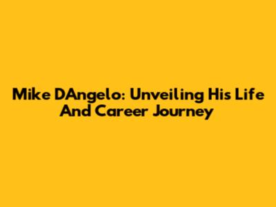 Mike D'Angelo: Unveiling His Life And Career Journey