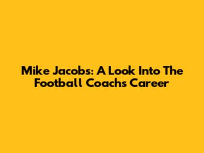 Mike Jacobs: A Look Into The Football Coach's Career