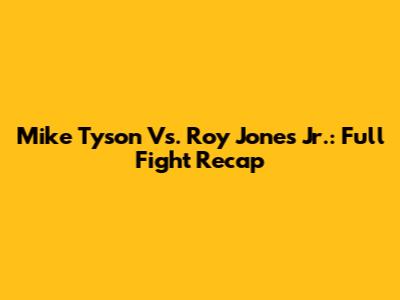 Mike Tyson Vs. Roy Jones Jr.: Full Fight Recap