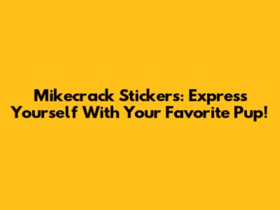 Mikecrack Stickers: Express Yourself With Your Favorite Pup!