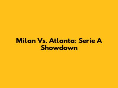 Milan Vs. Atlanta: Serie A Showdown