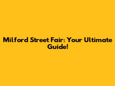 Milford Street Fair: Your Ultimate Guide!