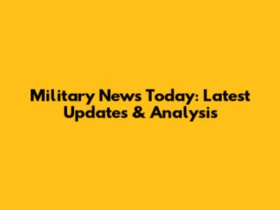 Military News Today: Latest Updates & Analysis