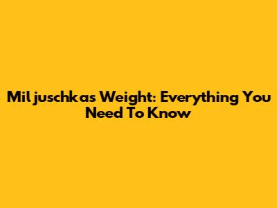 Miljuschka's Weight: Everything You Need To Know