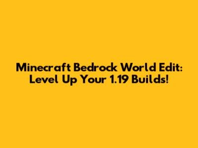 Minecraft Bedrock World Edit: Level Up Your 1.19 Builds!