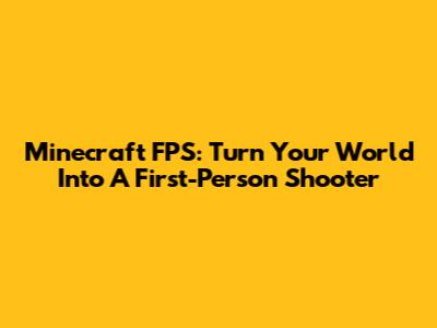 Minecraft FPS: Turn Your World Into A First-Person Shooter
