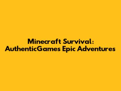 Minecraft Survival: AuthenticGames' Epic Adventures