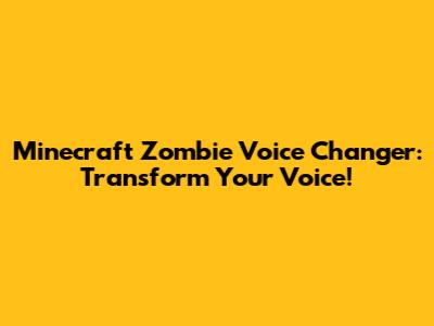 Minecraft Zombie Voice Changer: Transform Your Voice!