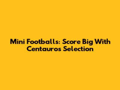 Mini Footballs: Score Big With Centauro's Selection