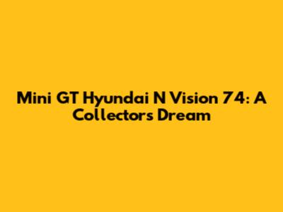 Mini GT Hyundai N Vision 74: A Collector's Dream