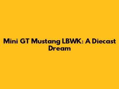 Mini GT Mustang LBWK: A Diecast Dream