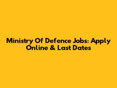 Ministry Of Defence Jobs: Apply Online & Last Dates
