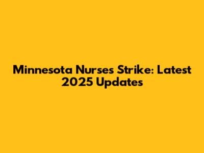 Minnesota Nurses Strike: Latest 2025 Updates