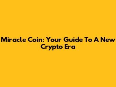 Miracle Coin: Your Guide To A New Crypto Era