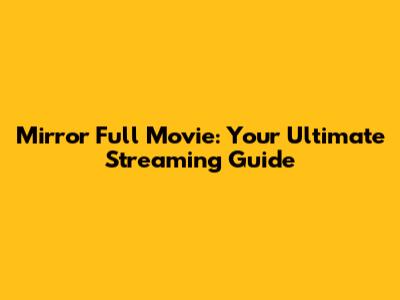 Mirror Full Movie: Your Ultimate Streaming Guide