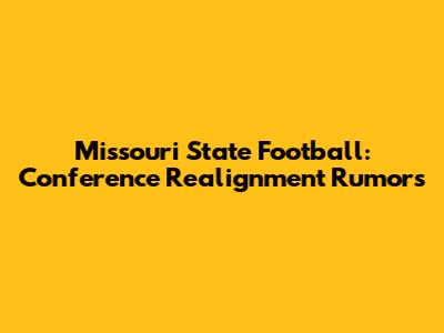 Missouri State Football: Conference Realignment Rumors