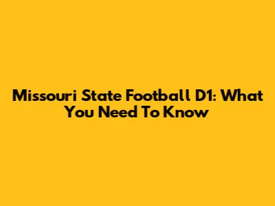 Missouri State Football D1: What You Need To Know
