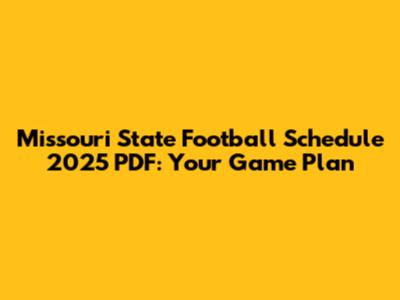 Missouri State Football Schedule 2025 PDF: Your Game Plan