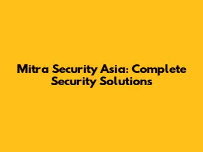 Mitra Security Asia: Complete Security Solutions