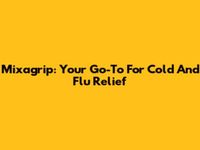 Mixagrip: Your Go-To For Cold And Flu Relief