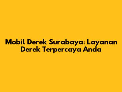 Mobil Derek Surabaya: Layanan Derek Terpercaya Anda