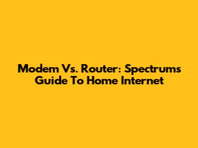 Modem Vs. Router: Spectrum's Guide To Home Internet