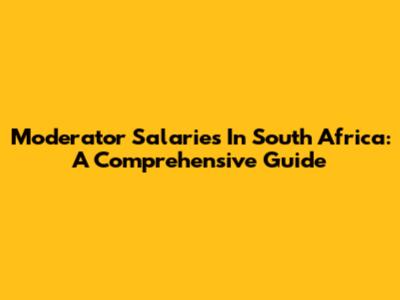 Moderator Salaries In South Africa: A Comprehensive Guide