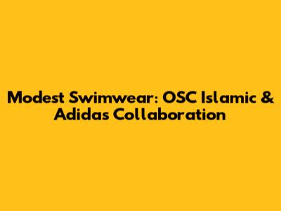 Modest Swimwear: OSC Islamic & Adidas Collaboration