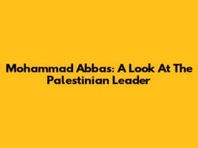 Mohammad Abbas: A Look At The Palestinian Leader