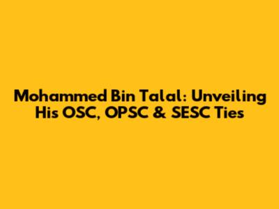 Mohammed Bin Talal: Unveiling His OSC, OPSC & SESC Ties
