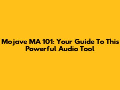 Mojave MA 101: Your Guide To This Powerful Audio Tool