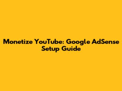 Monetize YouTube: Google AdSense Setup Guide