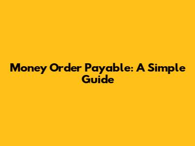 Money Order Payable: A Simple Guide