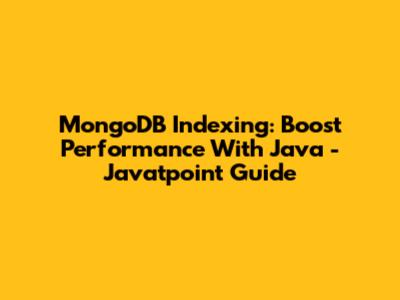 MongoDB Indexing: Boost Performance With Java - Javatpoint Guide