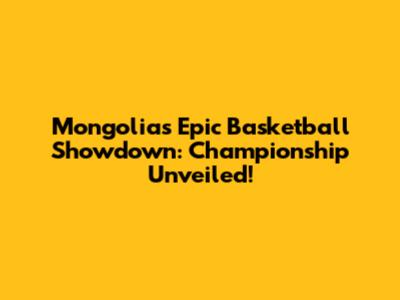 Mongolia's Epic Basketball Showdown: Championship Unveiled!
