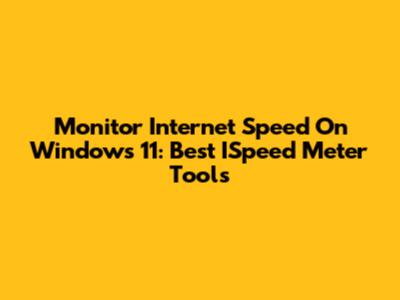 Monitor Internet Speed On Windows 11: Best ISpeed Meter Tools