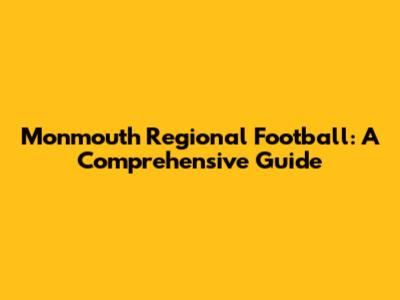 Monmouth Regional Football: A Comprehensive Guide