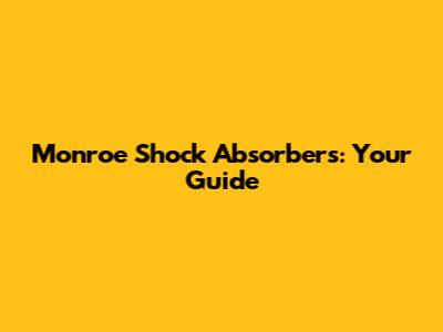Monroe Shock Absorbers: Your Guide