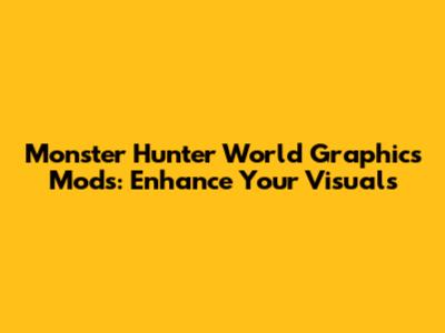 Monster Hunter World Graphics Mods: Enhance Your Visuals