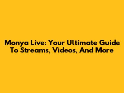 Monya Live: Your Ultimate Guide To Streams, Videos, And More