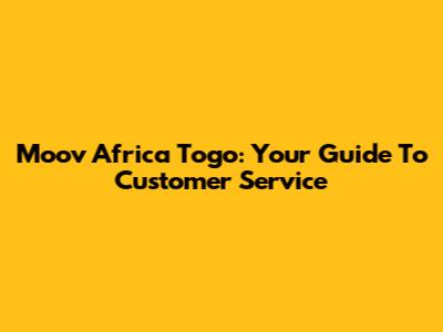 Moov Africa Togo: Your Guide To Customer Service