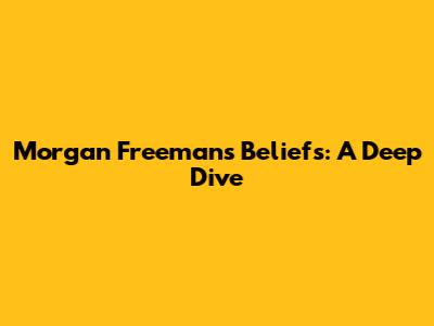 Morgan Freeman's Beliefs: A Deep Dive
