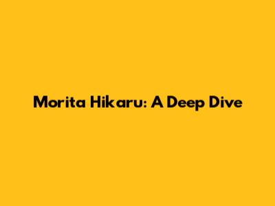 Morita Hikaru: A Deep Dive