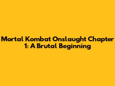 Mortal Kombat Onslaught Chapter 1: A Brutal Beginning