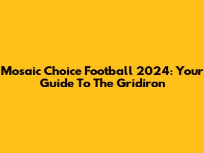 Mosaic Choice Football 2024: Your Guide To The Gridiron