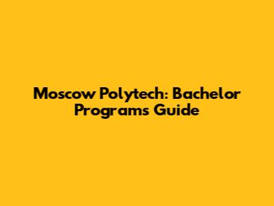 Moscow Polytech: Bachelor Programs Guide
