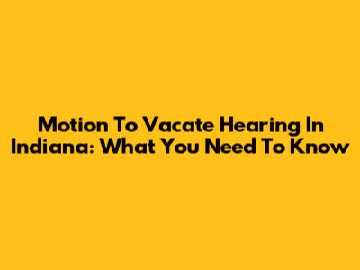 Motion To Vacate Hearing In Indiana: What You Need To Know