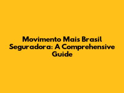 Movimento Mais Brasil Seguradora: A Comprehensive Guide