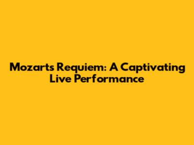 Mozart's Requiem: A Captivating Live Performance