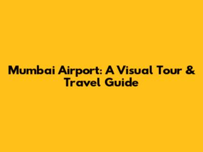 Mumbai Airport: A Visual Tour & Travel Guide